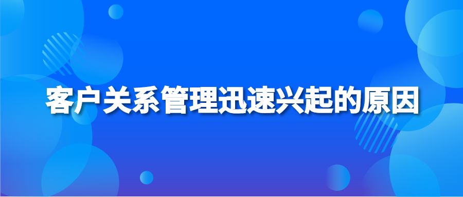 客户关系管理迅速兴起的原因