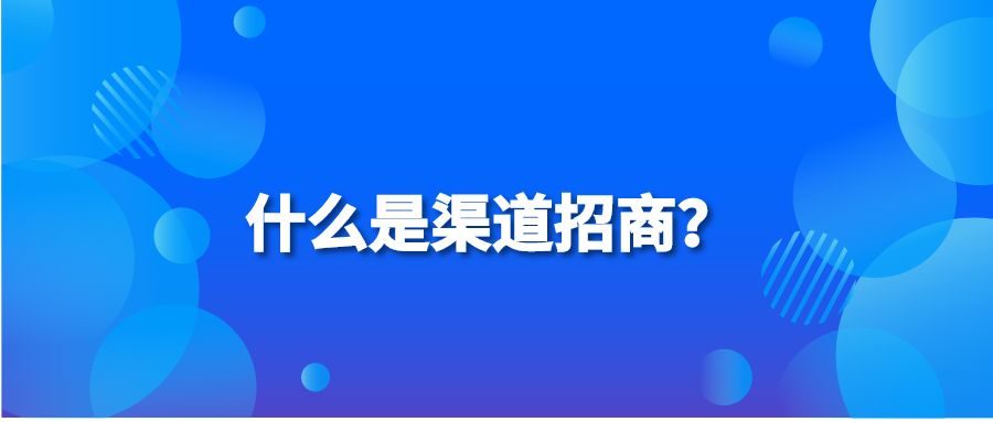 什么是渠道招商？