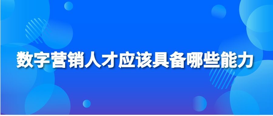 数字营销人才应该具备哪些能力