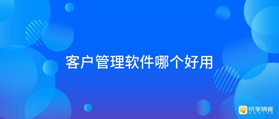 客户管理软件哪个好用