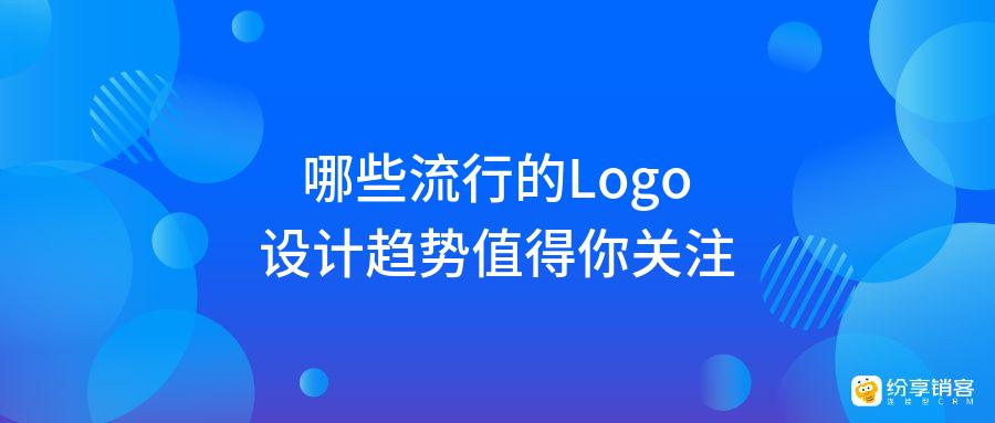 哪些流行的Logo设计趋势值得你关注？-纷享销客CRM